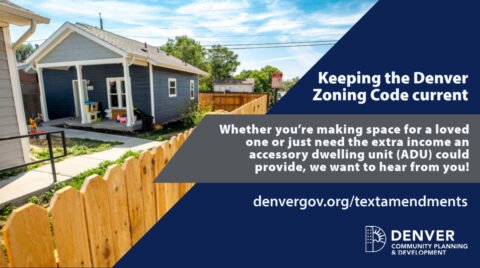 Keeping the Denver Zoning Code current. Whether you're making space for a loved one or just need the extra income an acessory dwelling unit (ADU) could provide, we want to hear from you! denvergov.org/textamendments Denver Community Planning & Development