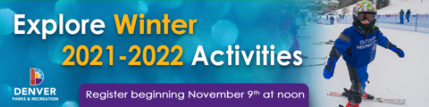 Explore Winter 2021-2022 Activities. Denver Parks & Recreation. Register beginning November 9th at noon.